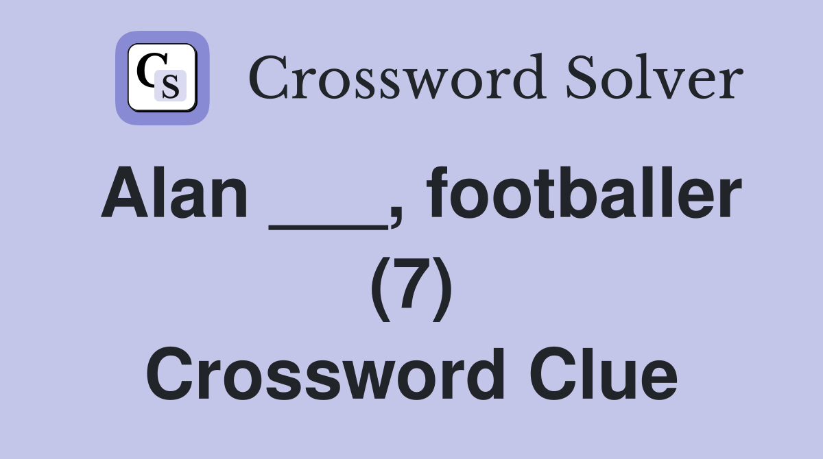 Alan footballer (7) Crossword Clue Answers Crossword Solver